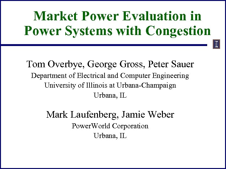 Market Power Evaluation in Power Systems with Congestion Tom Overbye, George Gross, Peter Sauer