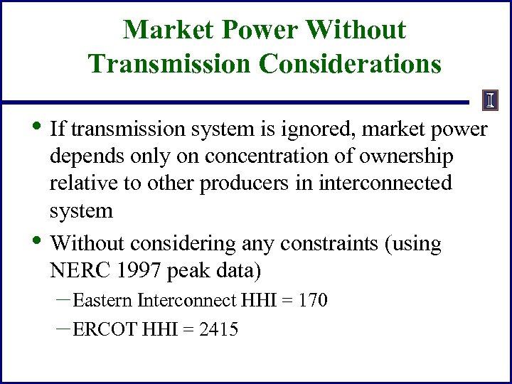 Market Power Without Transmission Considerations • If transmission system is ignored, market power •