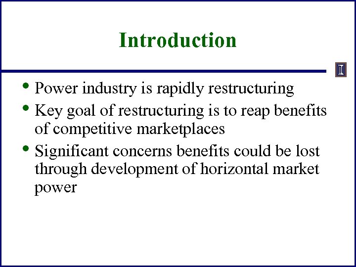 Introduction • Power industry is rapidly restructuring • Key goal of restructuring is to