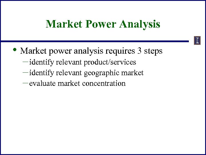 Market Power Analysis • Market power analysis requires 3 steps – identify relevant product/services
