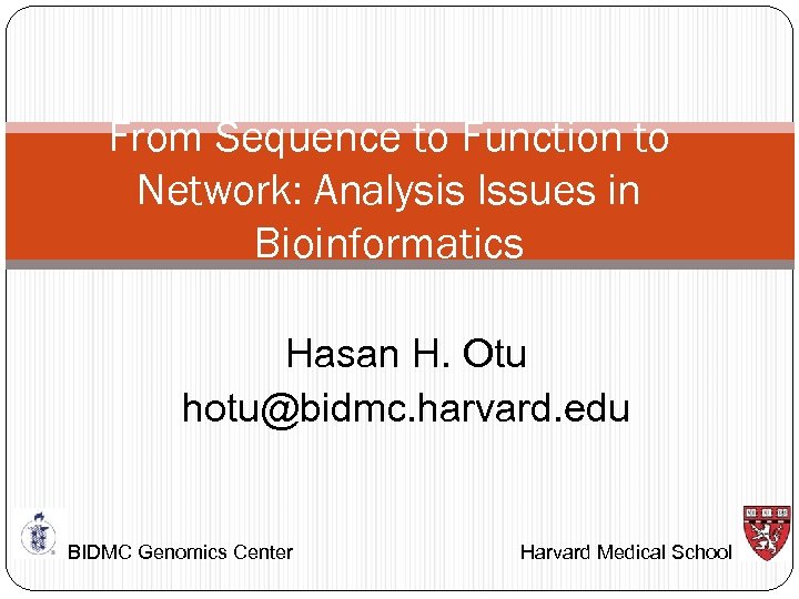 From Sequence to Function to Network: Analysis Issues in Bioinformatics Hasan H. Otu hotu@bidmc.