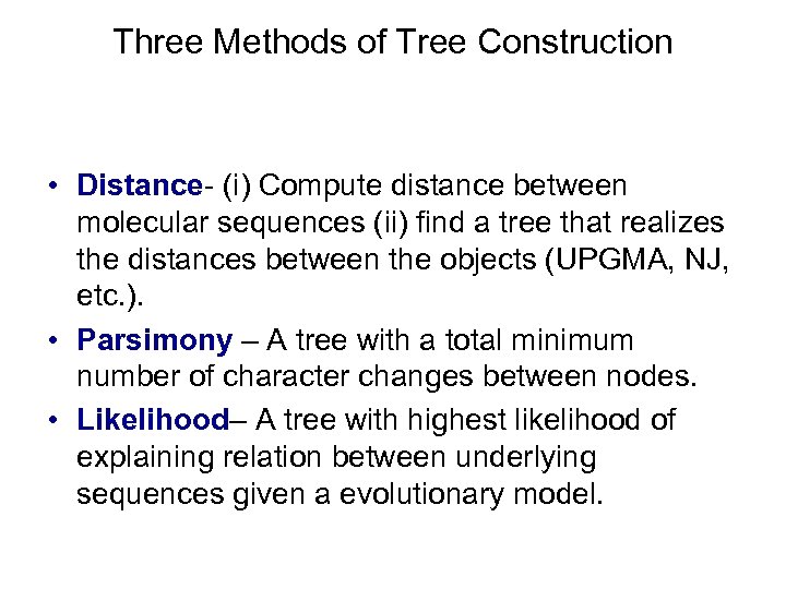 Three Methods of Tree Construction • Distance- (i) Compute distance between molecular sequences (ii)