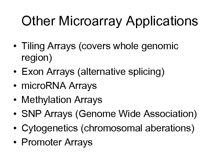 Other Microarray Applications • Tiling Arrays (covers whole genomic region) • Exon Arrays (alternative