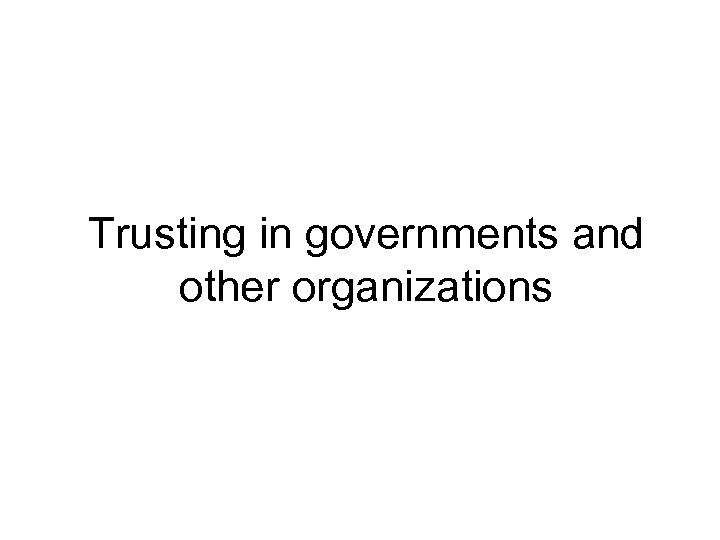 Trusting in governments and other organizations 