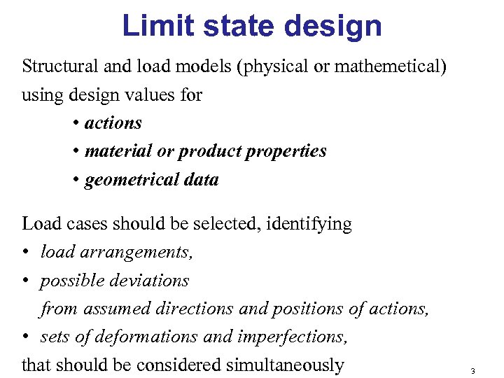 Limit state design Structural and load models (physical or mathemetical) using design values for
