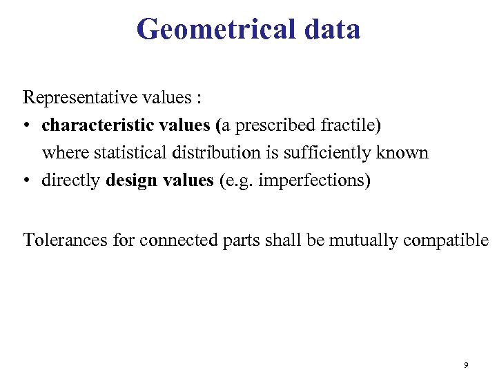 Geometrical data Representative values : • characteristic values (a prescribed fractile) where statistical distribution