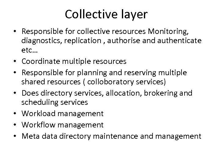 Collective layer • Responsible for collective resources Monitoring, diagnostics, replication , authorise and authenticate