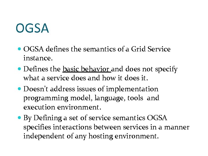 OGSA defines the semantics of a Grid Service instance. Defines the basic behavior and