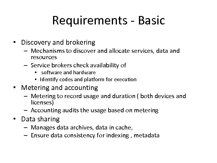 Requirements - Basic • Discovery and brokering – Mechanisms to discover and allocate services,