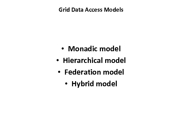 Grid Data Access Models • Monadic model • Hierarchical model • Federation model •