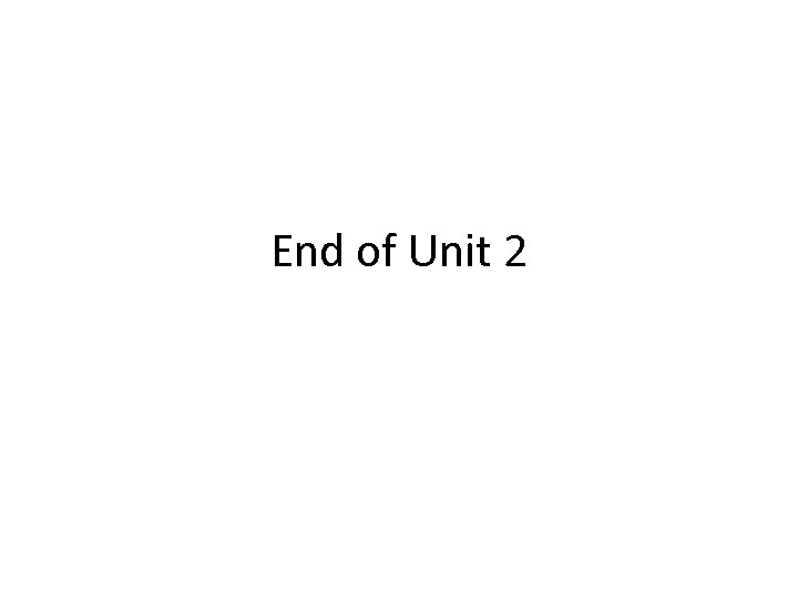 End of Unit 2 