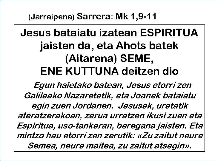 (Jarraipena) Sarrera: Mk 1, 9 -11 Jesus bataiatu izatean ESPIRITUA jaisten da, eta Ahots