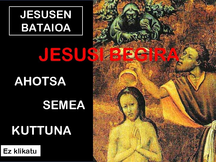 JESUSEN BATAIOA JESUSI BEGIRA AHOTSA SEMEA KUTTUNA Ez klikatu 
