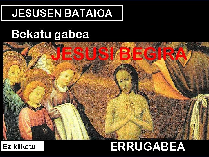 JESUSEN BATAIOA Bekatu gabea JESUSI BEGIRA Ez klikatu ERRUGABEA 