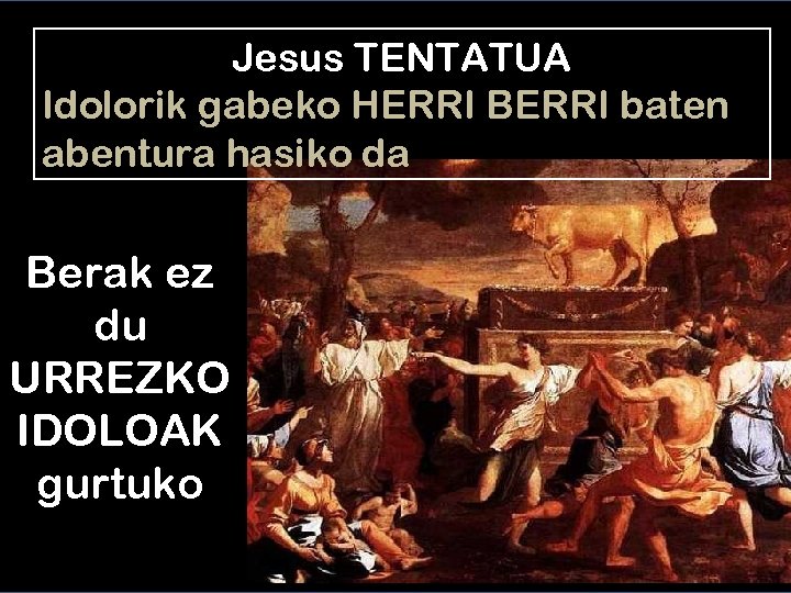 Jesus TENTATUA Idolorik gabeko HERRI BERRI baten abentura hasiko da Berak ez du URREZKO