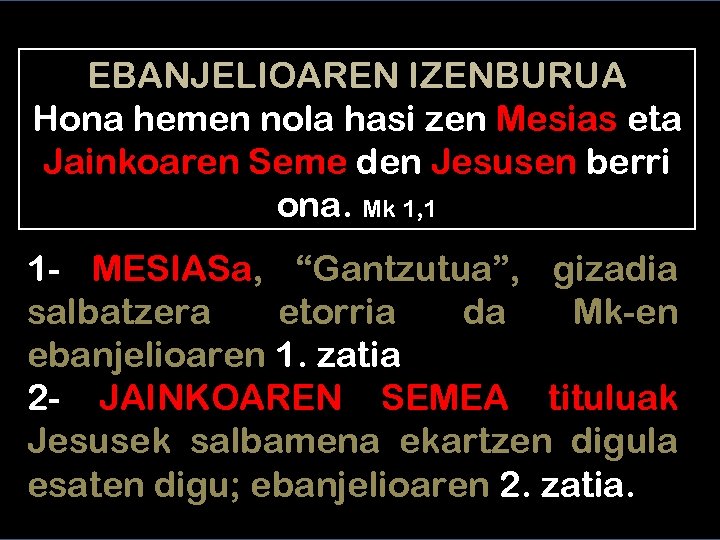 EBANJELIOAREN IZENBURUA Hona hemen nola hasi zen Mesias eta Jainkoaren Seme den Jesusen berri