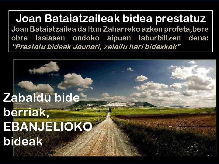Joan Bataiatzaileak bidea prestatuz Joan Bataiatzailea da Itun Zaharreko azken profeta, bere obra Isaiasen
