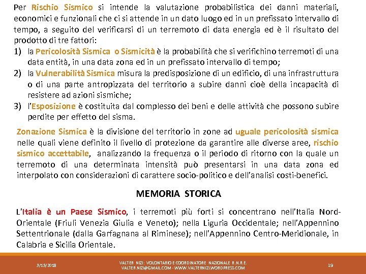 Per Rischio Sismico si intende la valutazione probabilistica dei danni materiali, economici e funzionali