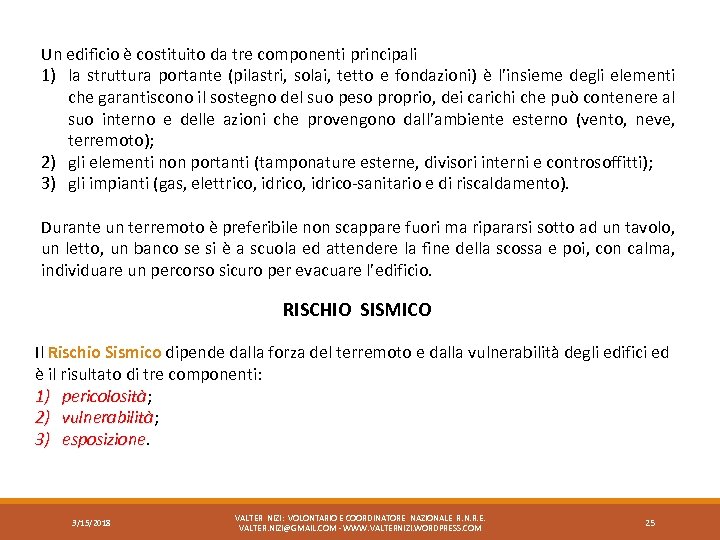 Un edificio è costituito da tre componenti principali 1) la struttura portante (pilastri, solai,