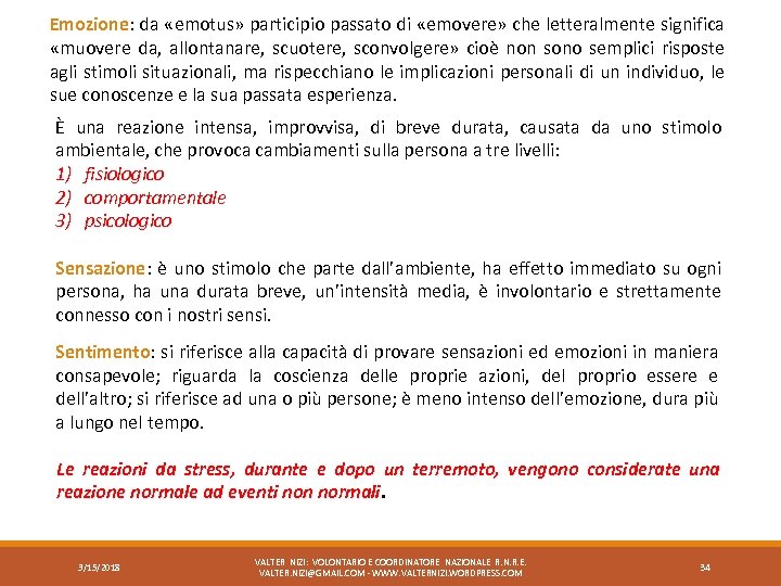 Emozione: da «emotus» participio passato di «emovere» che letteralmente significa «muovere da, allontanare, scuotere,