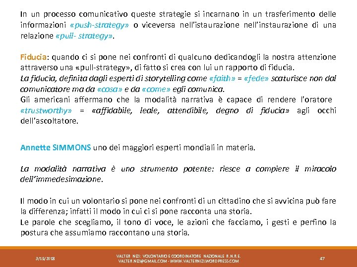 In un processo comunicativo queste strategie si incarnano in un trasferimento delle informazioni «push-strategy»