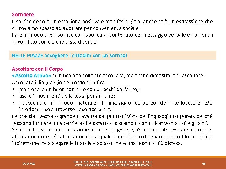 Sorridere Il sorriso denota un’emozione positiva e manifesta gioia, anche se è un’espressione che