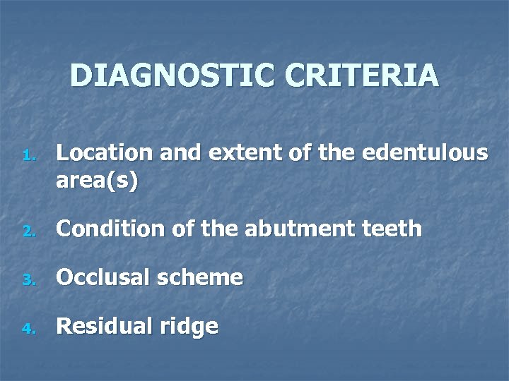 DIAGNOSTIC CRITERIA 1. Location and extent of the edentulous area(s) 2. Condition of the