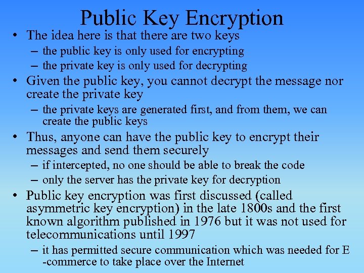 Public Key Encryption • The idea here is that there are two keys –