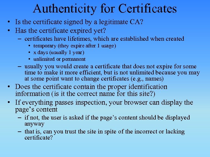 Authenticity for Certificates • Is the certificate signed by a legitimate CA? • Has