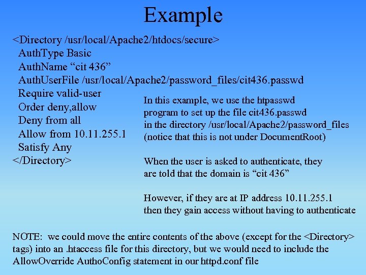 Example <Directory /usr/local/Apache 2/htdocs/secure> Auth. Type Basic Auth. Name “cit 436” Auth. User. File