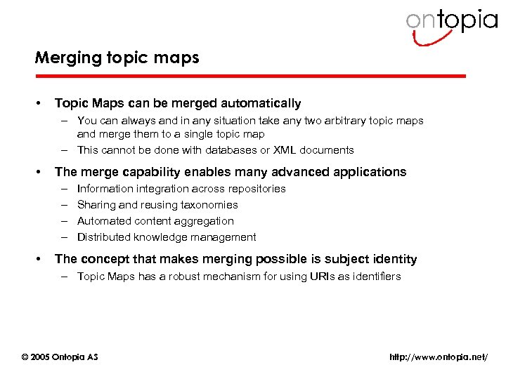 Merging topic maps • Topic Maps can be merged automatically – You can always