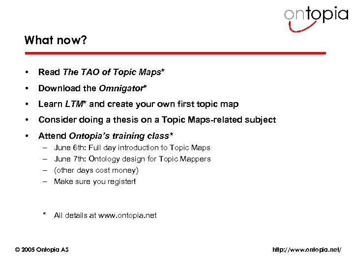 What now? • Read The TAO of Topic Maps* • Download the Omnigator* •