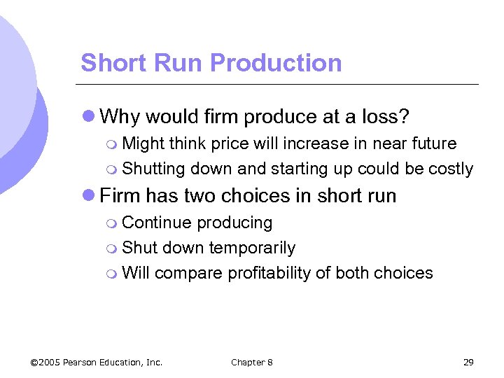 Short Run Production l Why would firm produce at a loss? m Might think