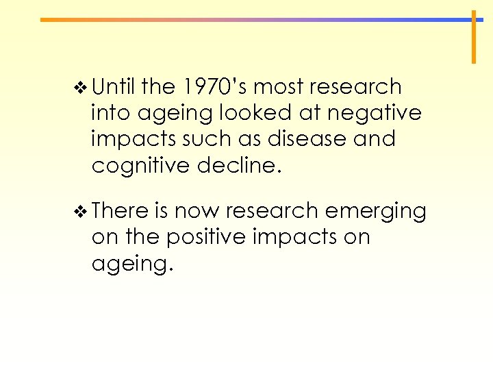 v Until the 1970’s most research into ageing looked at negative impacts such as