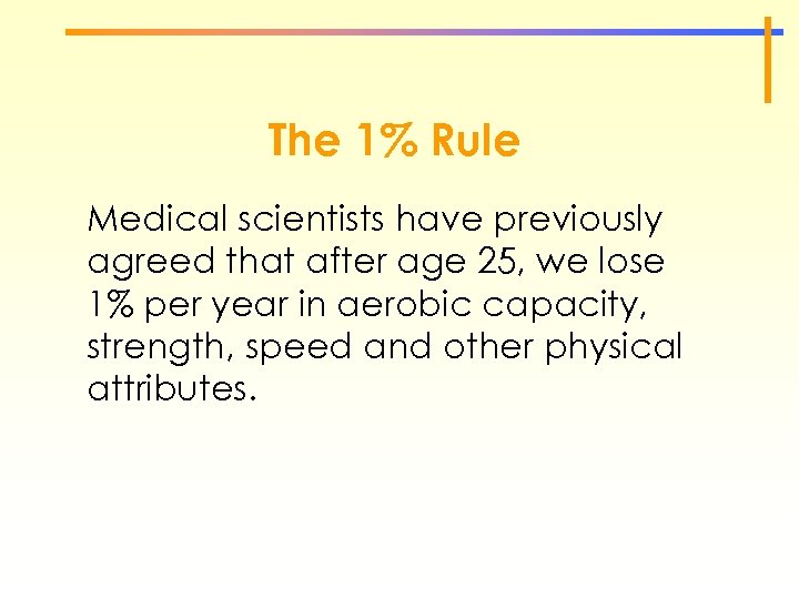 The 1% Rule Medical scientists have previously agreed that after age 25, we lose