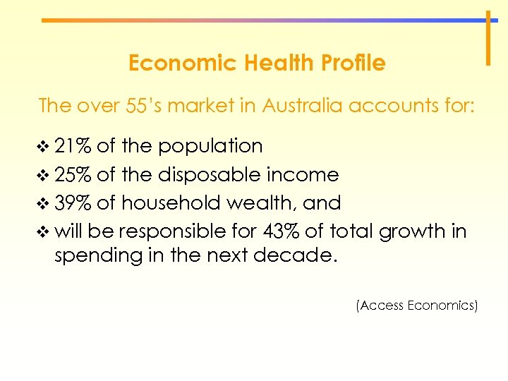 Economic Health Profile The over 55’s market in Australia accounts for: v 21% of
