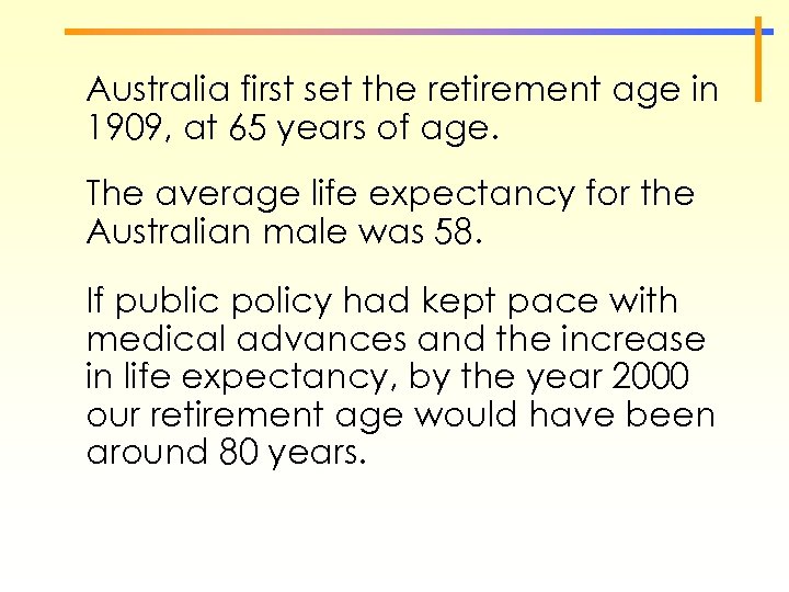 Australia first set the retirement age in 1909, at 65 years of age. The