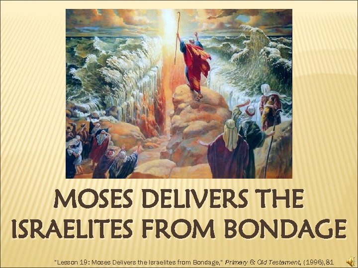 MOSES DELIVERS THE ISRAELITES FROM BONDAGE “Lesson 19: Moses Delivers the Israelites from Bondage,