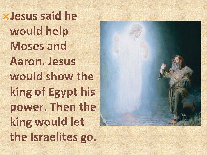  Jesus said he would help Moses and Aaron. Jesus would show the king