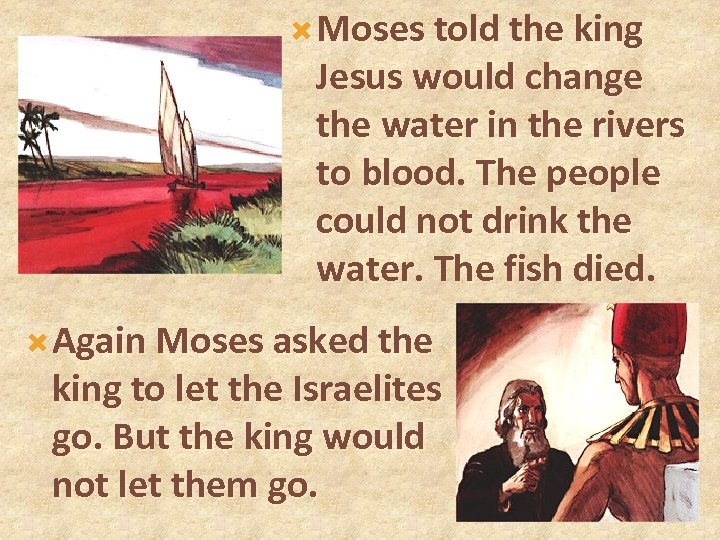  Moses told the king Jesus would change the water in the rivers to