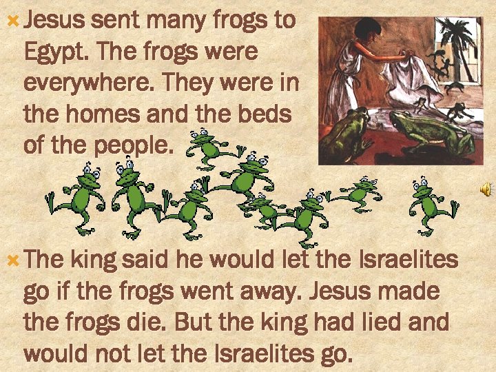  Jesus sent many frogs to Egypt. The frogs were everywhere. They were in