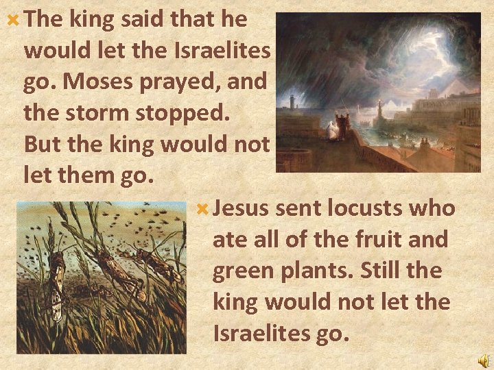  The king said that he would let the Israelites go. Moses prayed, and