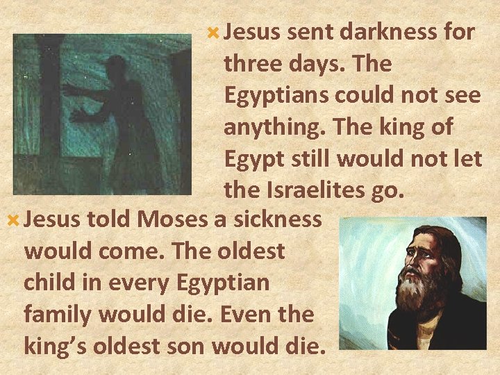  Jesus sent darkness for three days. The Egyptians could not see anything. The