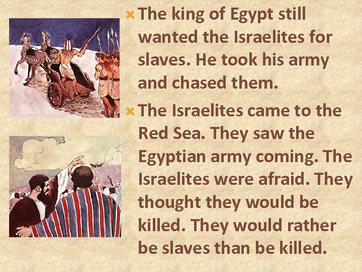  The king of Egypt still wanted the Israelites for slaves. He took his