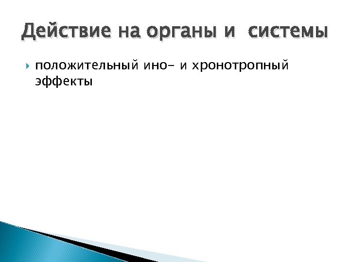 Действие на органы и системы положительный ино- и хронотропный эффекты 