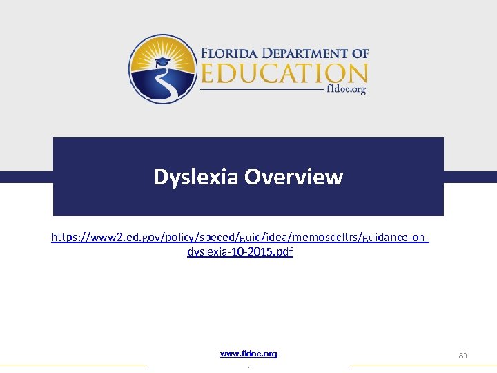 Dyslexia Overview https: //www 2. ed. gov/policy/speced/guid/idea/memosdcltrs/guidance-ondyslexia-10 -2015. pdf www. fldoe. org. 83 