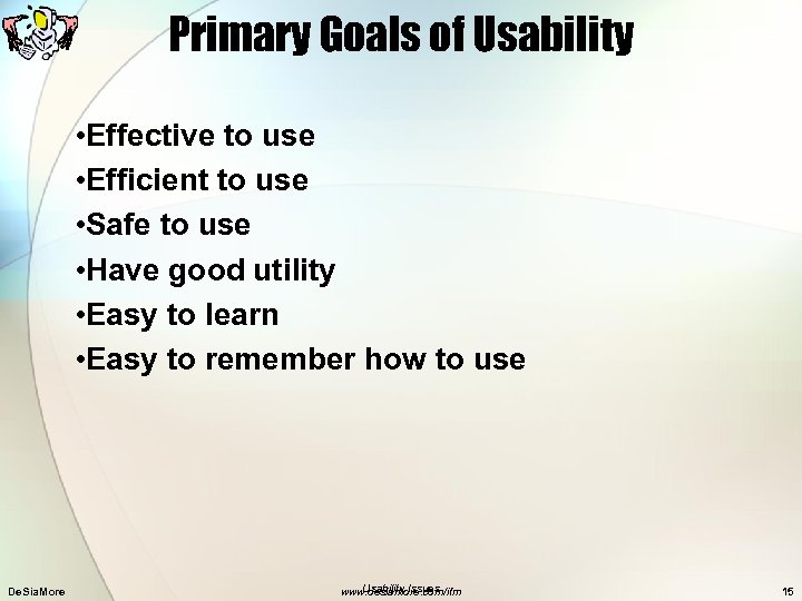 Primary Goals of Usability • Effective to use • Efficient to use • Safe