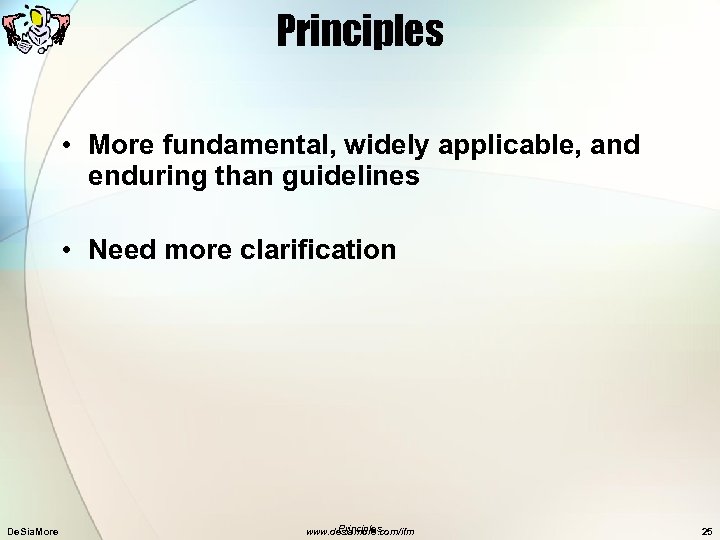 Principles • More fundamental, widely applicable, and enduring than guidelines • Need more clarification