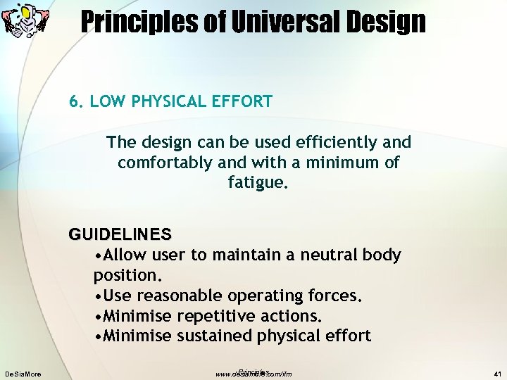 Principles of Universal Design 6. LOW PHYSICAL EFFORT The design can be used efficiently