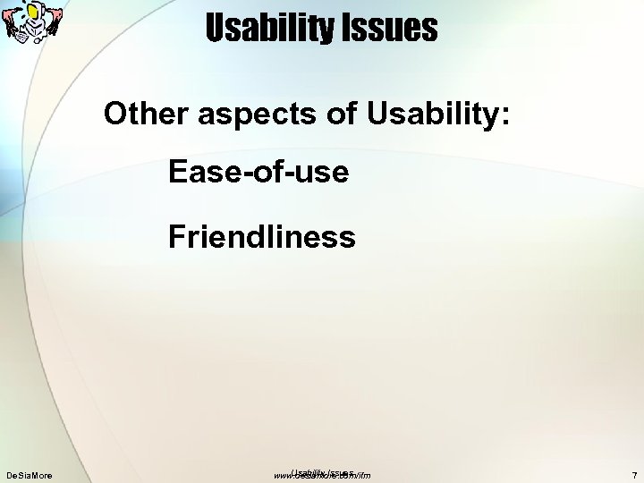 Usability Issues Other aspects of Usability: Ease-of-use Friendliness De. Sia. More Usability Issues www.